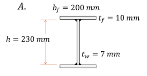 A.
bf = 200 mm
tf = 10 mm
h = 230 mm
tw = 7 mm
