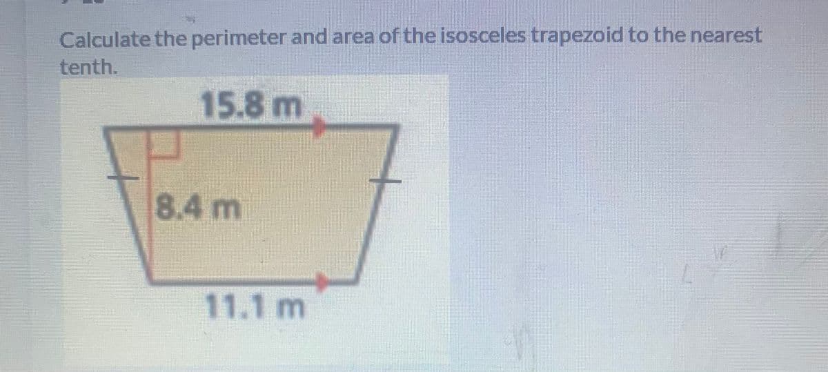 Calculate the perimeter and area of the isosceles trapezoid to the nearest
tenth.
15.8 m
8.4 m
11.1 m
