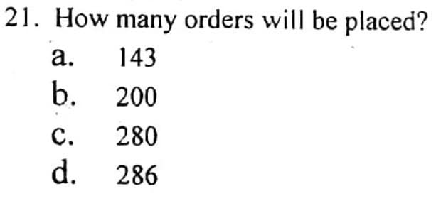 21. How many orders will be placed?
а.
143
b. 200
с.
280
d.
286
