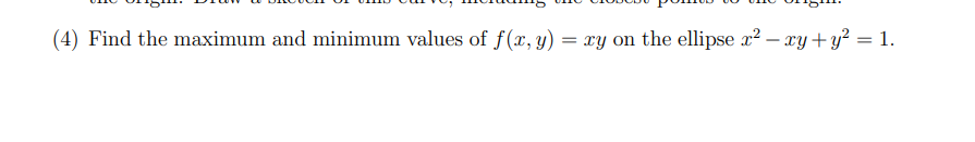 (4) Find the maximum and minimum values of f(x, y) = xy on the ellipse x² - xy + y² = 1.