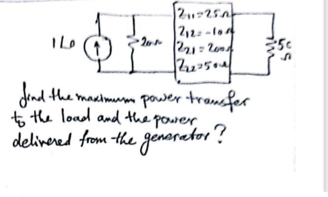 ماا
√211-250
2122-10
1221=2000
1222=500
find the maximum power transfer
to the load and the power
delivered from the generator?
