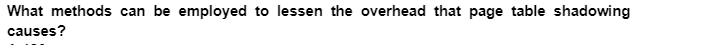 What methods can be employed to lessen the overhead that page table shadowing
causes?