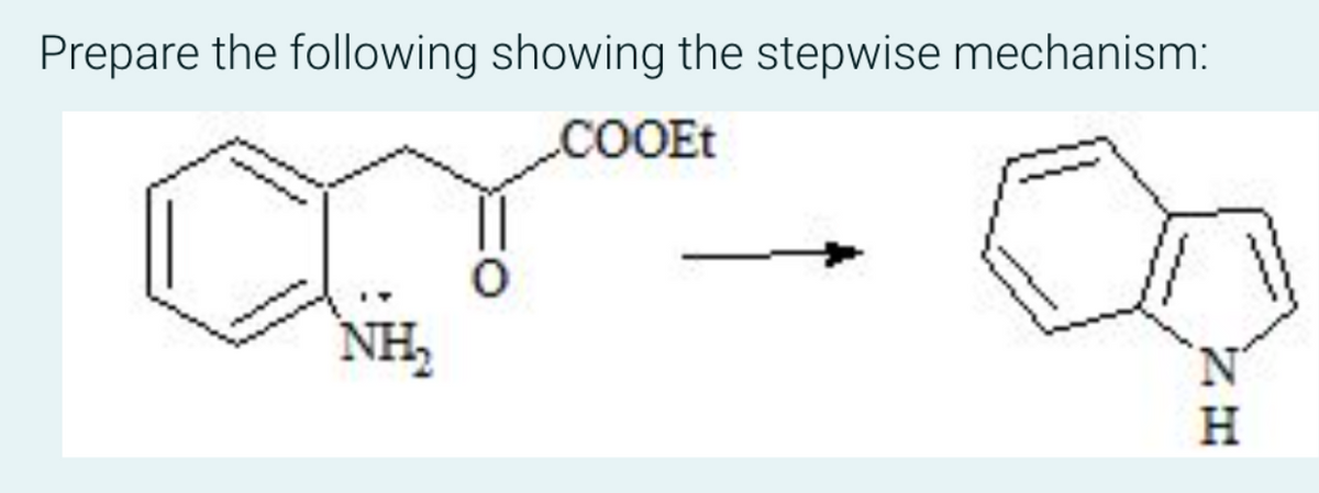 Prepare the following showing the stepwise mechanism:
.cOOEt
NH,
'N'
H.
