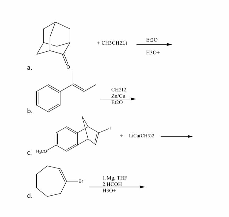 Et20
+ CH3CH2LI
НЗО+
а.
CH212
Zn/Cu
Et20
b.
LiCu(CH3)2
C. H3CO
1.Mg, THF
2.НСОН
НЗО+
Br
d.
