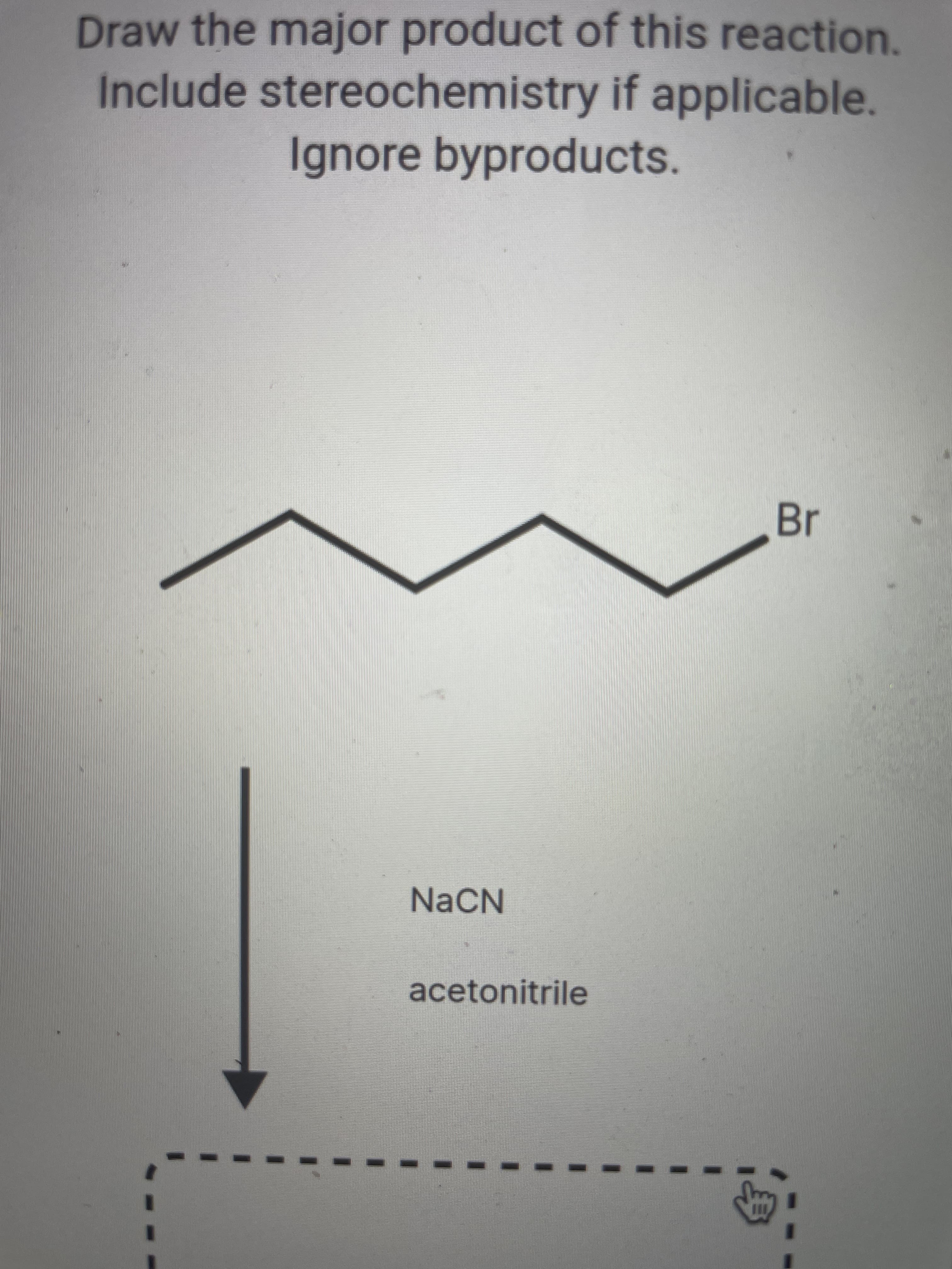Draw the major product of this reaction.
Include stereochemistry if applicable.
Ignore byproducts.
Br
NaCN
acetonitrile

