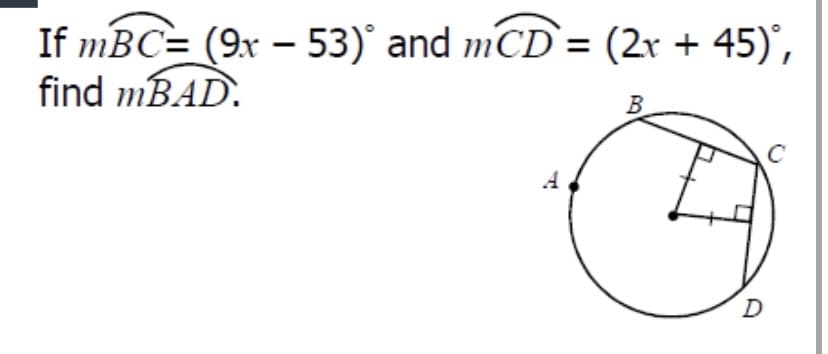 If mBC= (9x – 53) and mCD`= (2r + 45)',
find MBAD.
B
C
