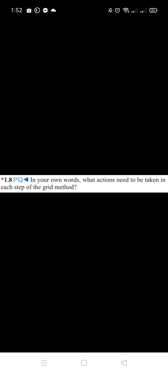 1:52
32
*1.8 PQ1 In your own words, what actions need to be taken in
each step of the grid method?
