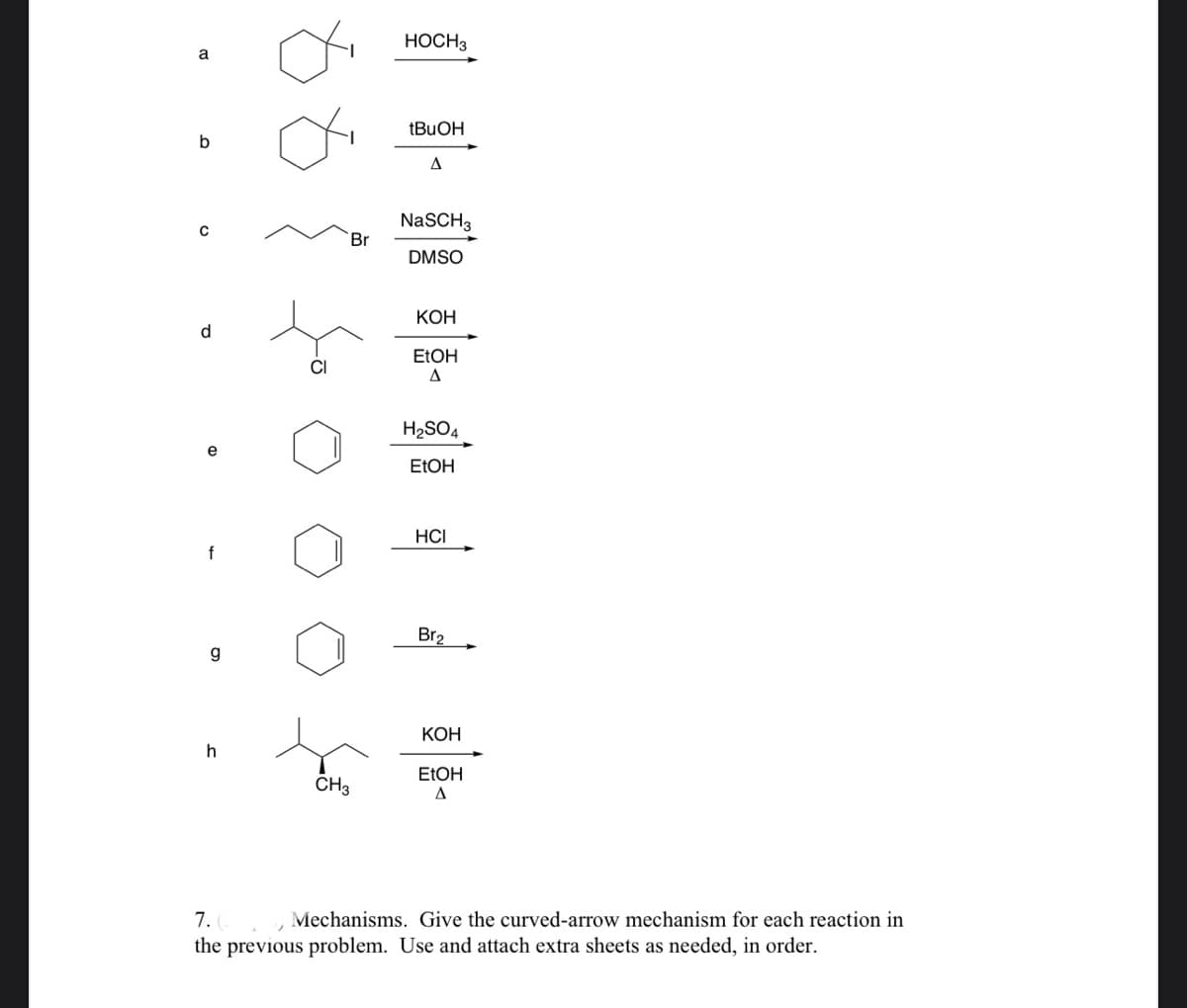 HOCH3
a
b
A
NaSCH3
`Br
DMSO
КОН
d
ELOH
CI
H2SO4
e
ELOH
HCI
f
Br2
g
КОН
ELOH
CH3
7.
the previous problem. Use and attach extra sheets as needed, in order.
Mechanisms. Give the curved-arrow mechanism for each reaction in
