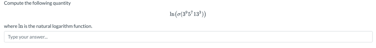 Compute the following quantity
where In is the natural logarithm function.
Type your answer...
In((3º57133))