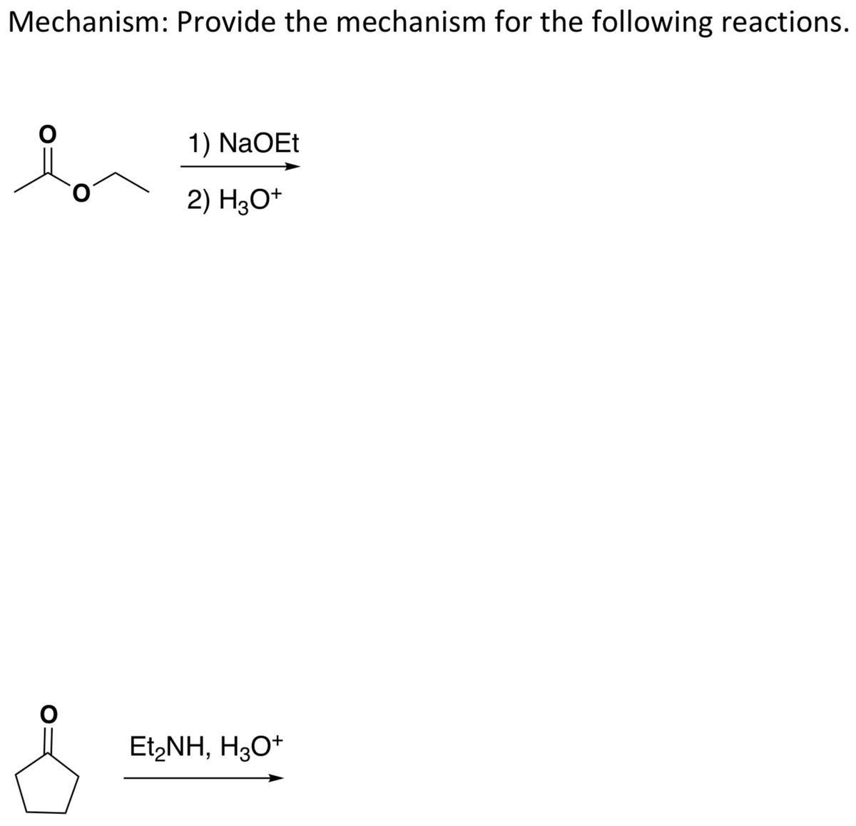 Mechanism: Provide the mechanism for the following reactions.
1) NaOEt
2) H3O*
Et,NH, H3O+
