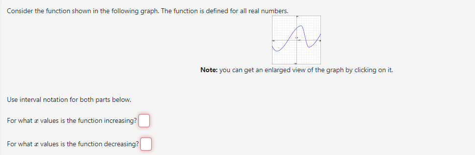 Consider the function shown in the following graph. The function is defined for all real numbers.
Use interval notation for both parts below.
For what a values is the function increasing?
For what a values is the function decreasing?
PAY
Note: you can get an enlarged view of the graph by clicking on it.