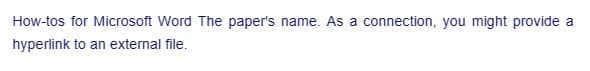 How-tos for Microsoft Word The paper's name. As a connection, you might provide a
hyperlink to an external file.