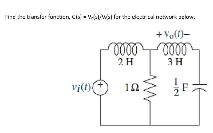 Find the transfer function, G(s) = Vo(s)/Vi(s) for the electrical network below.
0000
2 H
+ Vo(t)-
0000
3 H
Vi(t) +
ΙΩ
12
F