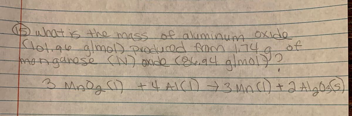what is the mass of aluminum Oxide
Hot-şk almod produced fmm 1749 0f
monganoseCN) oxide cou,a4 almol72
23MA()+2Algó)
