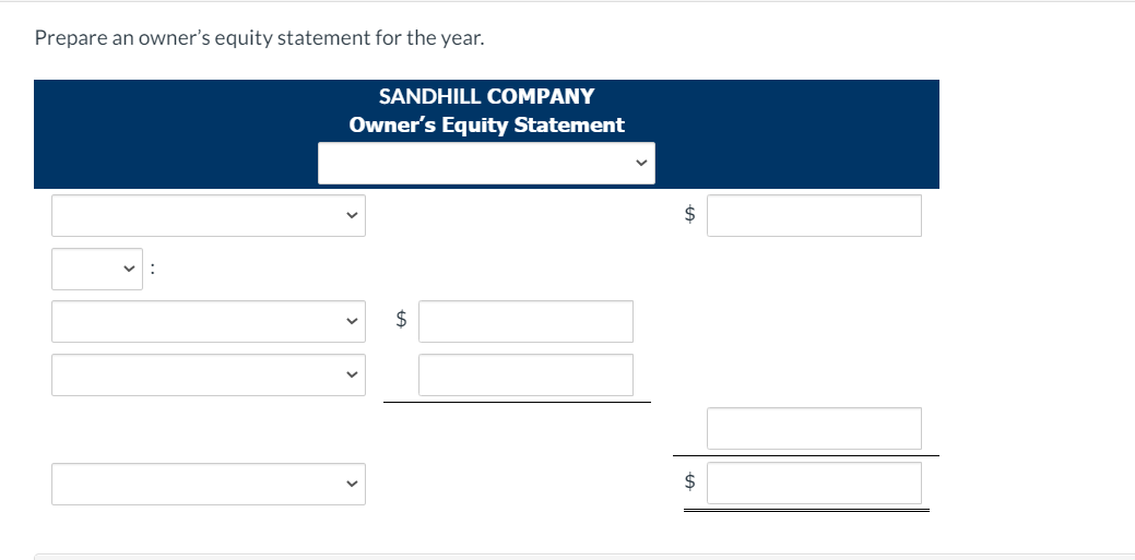 Prepare an owner's equity statement for the year.
SANDHILL COMPANY
Owner's Equity Statement
$
2$
$

