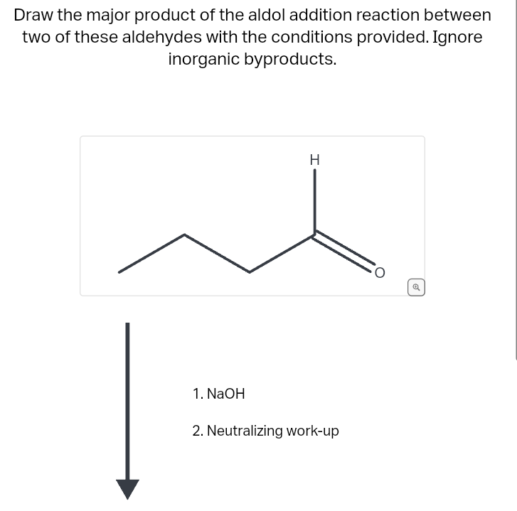 Draw the major product of the aldol addition reaction between
two of these aldehydes with the conditions provided. Ignore
inorganic byproducts.
1. NaOH
H
2. Neutralizing work-up
o