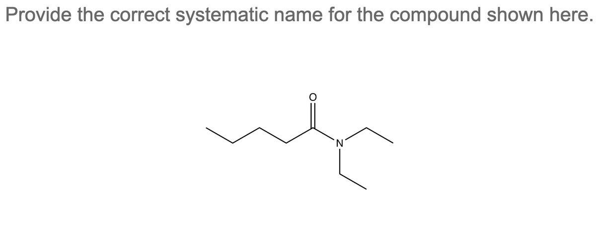 Provide the correct systematic name for the compound shown here.
wh
'N
