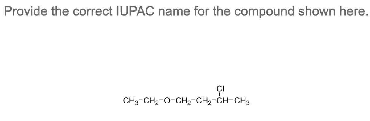 Provide the correct IUPAC name for the compound shown here.
CI
CH3-CH2-O-CH2-CH2-CH-CH3