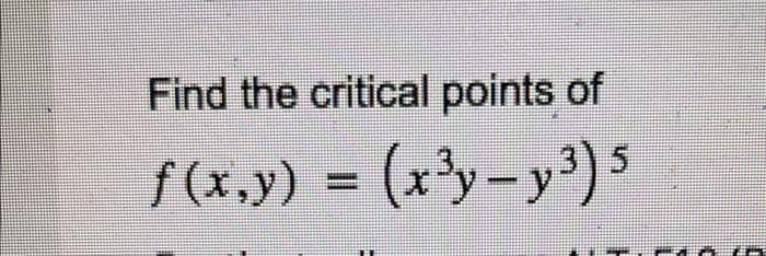 Find the critical points of
ƒ(x,y) = (x³y_y³)5