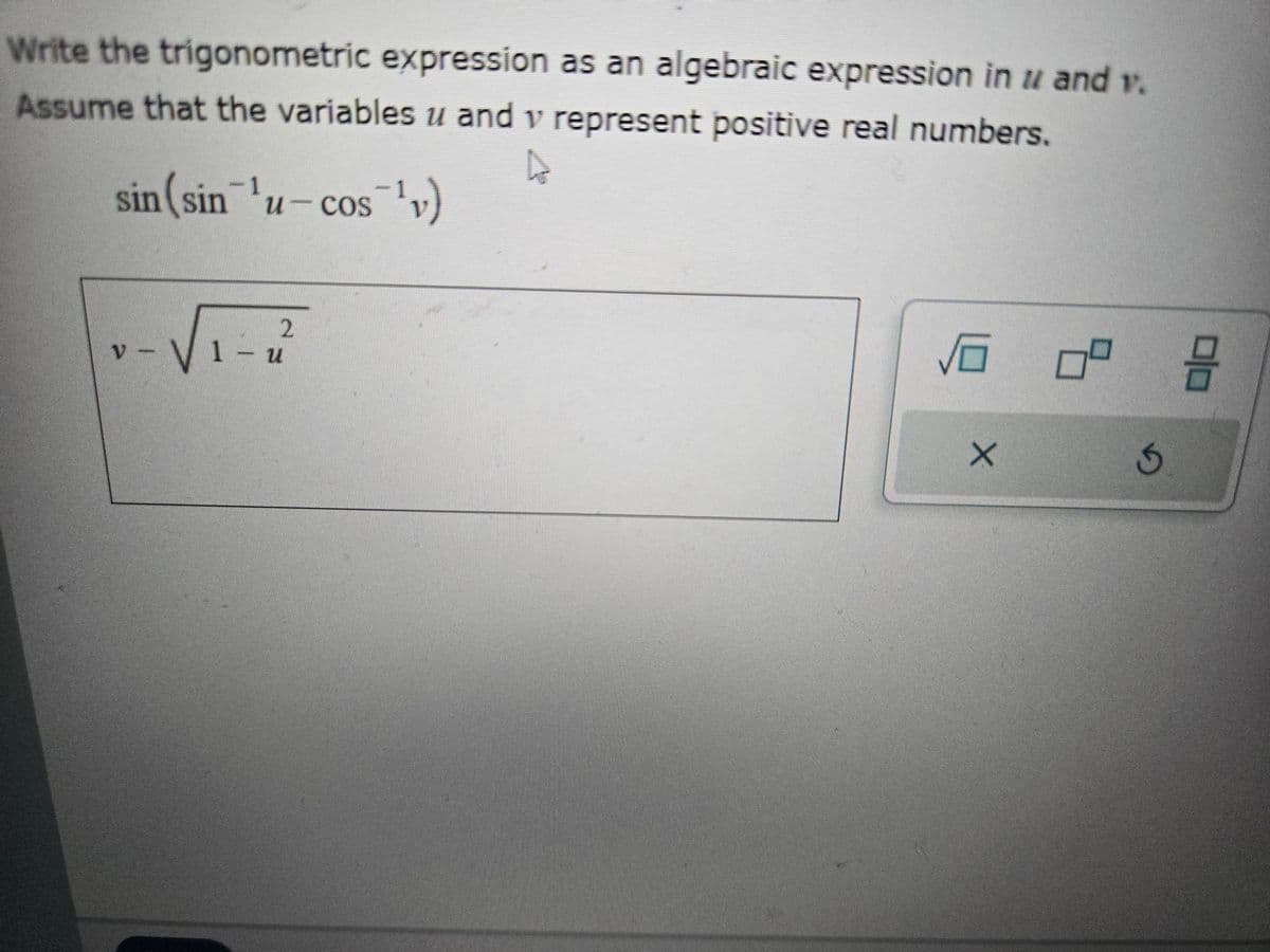 Write the trigonometric expression as an algebraic expression in u and 1.
Assume that the variables u and v represent positive real numbers.
sin(sin ¹u-cos ¹v)
V-
น
2
√
X