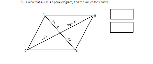 5. Given that ABCD is a parallelogram, find the values for x and y.
B
7y -4
X + 4
D
AY
2х - 4
