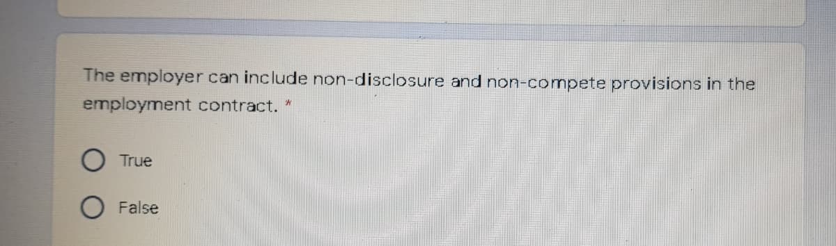 The employer can include non-disclosure and non-compete provisions in the
employment contract. *
True
False
