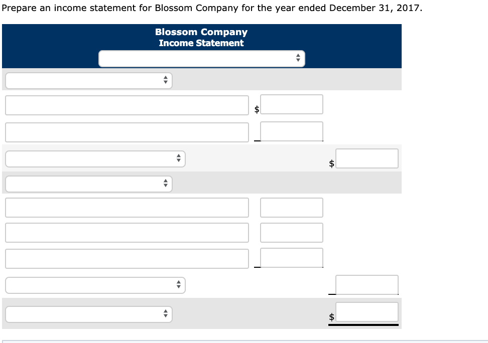 Prepare an income statement for Blossom Company for the year ended December 31, 2017.
Blossom Company
Income Statement
$

