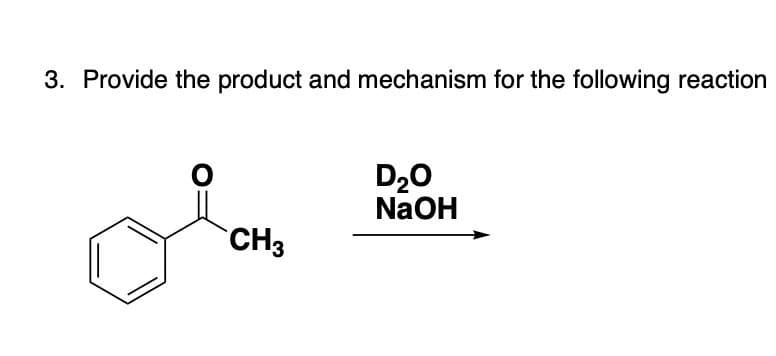 3. Provide the product and mechanism for the following reaction
CH3
D₂O
NaOH