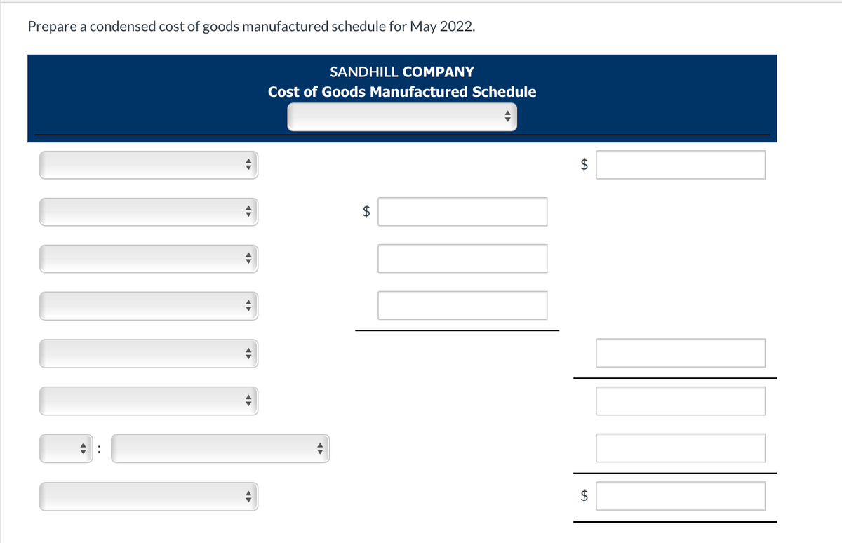 Prepare a condensed cost of goods manufactured schedule for May 2022.
SANDHILL COMPANY
Cost of Goods Manufactured Schedule
+A
$
$