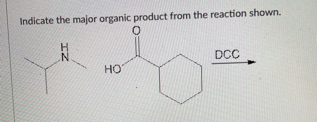Indicate the major organic product from the reaction shown.
H.
DCC
HO
