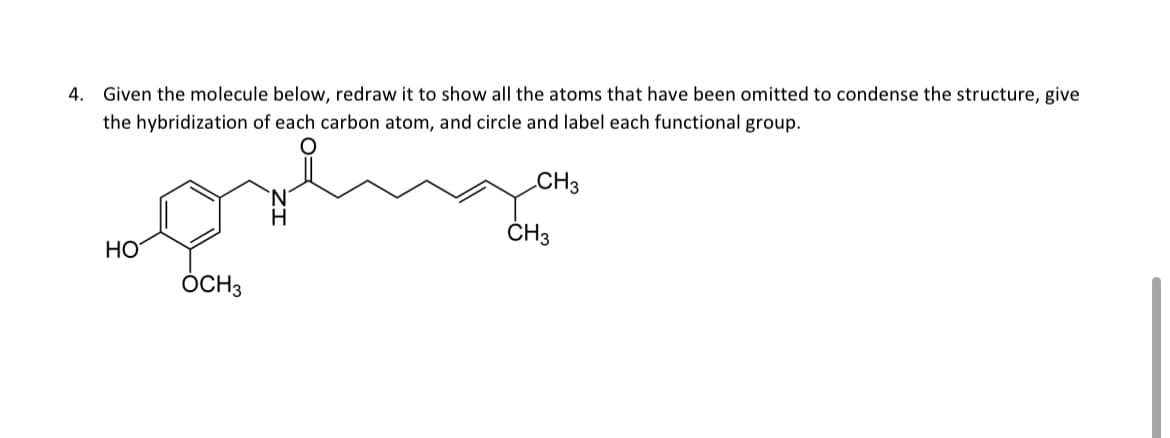 4. Given the molecule below, redraw it to show all the atoms that have been omitted to condense the structure, give
the hybridization of each carbon atom, and circle and label each functional group.
HO
OCH3
CH3
CH3