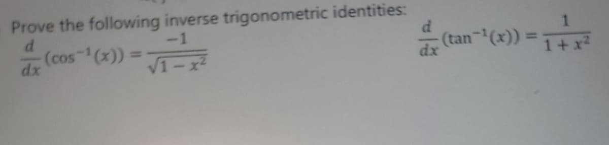 Prove the following inverse trigonometric identities:
d
-1
(cos-1(x)) =
dx
x2
1
dx
(tan-1 (x)) = 1 + x²