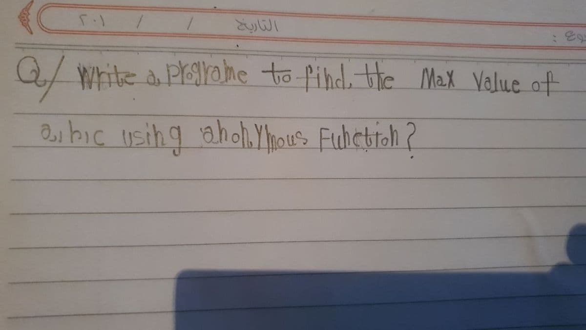 ٢٠١
التاريخ
Q/ Write a programe to find. the Max Value of
a hic using ahol hous Fubetion?
: Eq