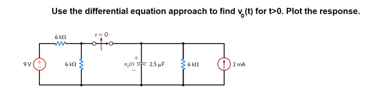 Use the differential equation approach to find v, (t) for t>0. Plot the response.
6 kN
9 V
6 kn
2.5 μF
6 k
2 mA
