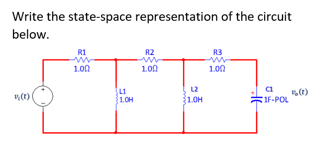 Write the state-space representation of the circuit
below.
vi (t)
+
R1
1.00
L1
1.0H
R2
1.00
L2
1.0H
R3
1.00
C1
1F-POL
vo (t)