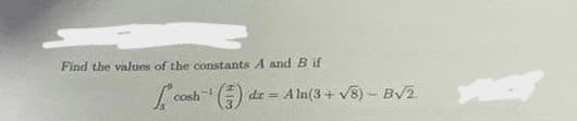 Find the values of the constants A and B if
[
cosh
dr = Aln(3+√8) - B√2
