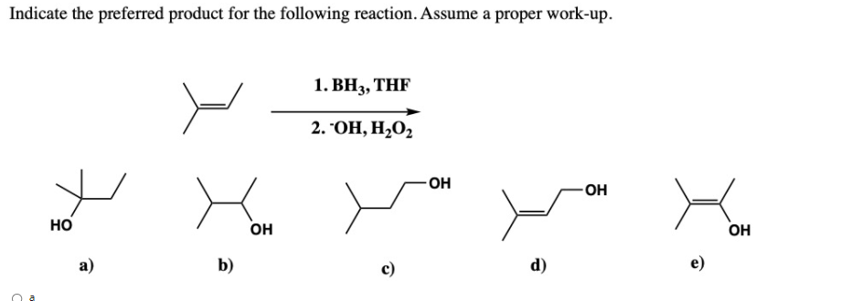 Indicate the preferred product for the following reaction. Assume a proper work-up.
1. BH3, THF
2. ОН, Н,0,
OH
но
он
OH
а)
b)
c)
d)
e)
