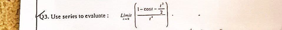 3. Use series to evaluate :
Limit
1-0
1-cos!