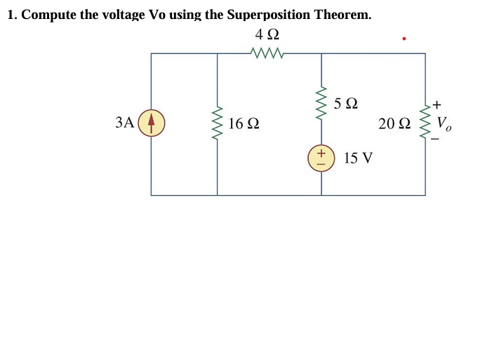 1. Compute the voltage Vo using the Superposition Theorem.
4Ω
ww
3Α
16Ω
+
5Ω
15 V
20 Ω