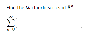 Find the Maclaurin series of 8.
Σ
n=0
