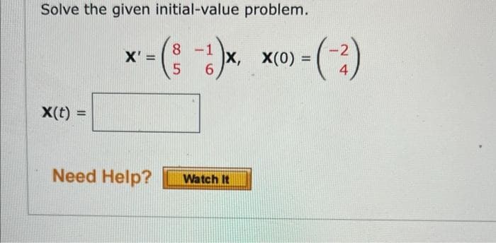 Solve the given initial-value problem.
-1)x₁
6
X(t) =
X'=
=
Need Help?
8
5
X, X(0) =
- (-²)
Watch It