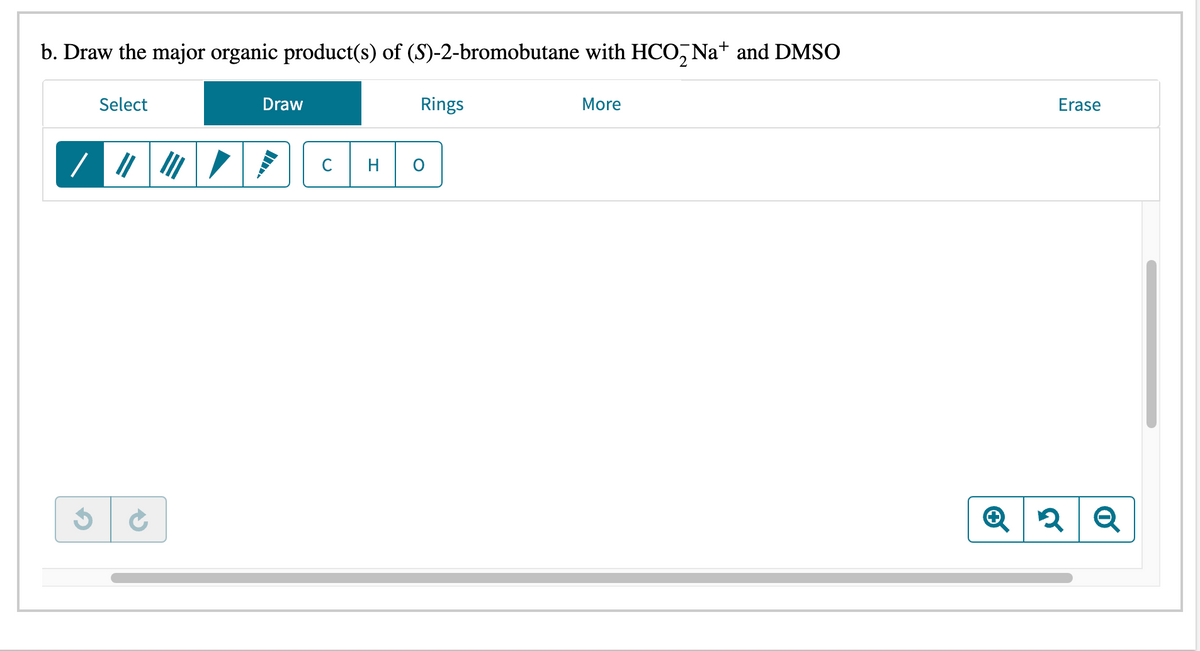 b. Draw the major organic product(s) of (S)-2-bromobutane with HCO₂Na+ and DMSO
3
Select
Draw
C
H
Rings
O
More
Erase
Q2 Q