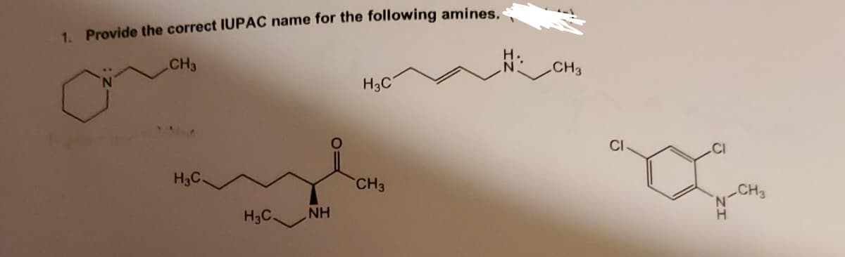 1. Provide the correct IUPAC name for the following amines.
CH3
H3C.
H3C.
NH
H3C
CH3
CH3
CI
CI
'N
H
CH₂