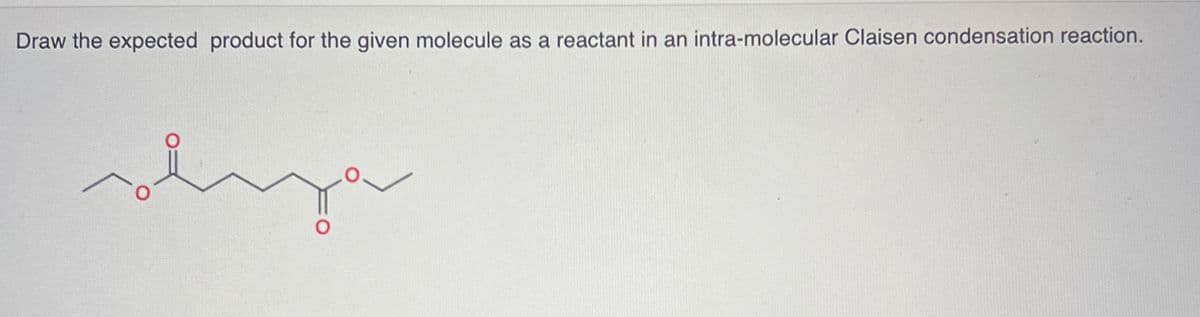 Draw the expected product for the given molecule as a reactant in an intra-molecular Claisen condensation reaction.
vegar