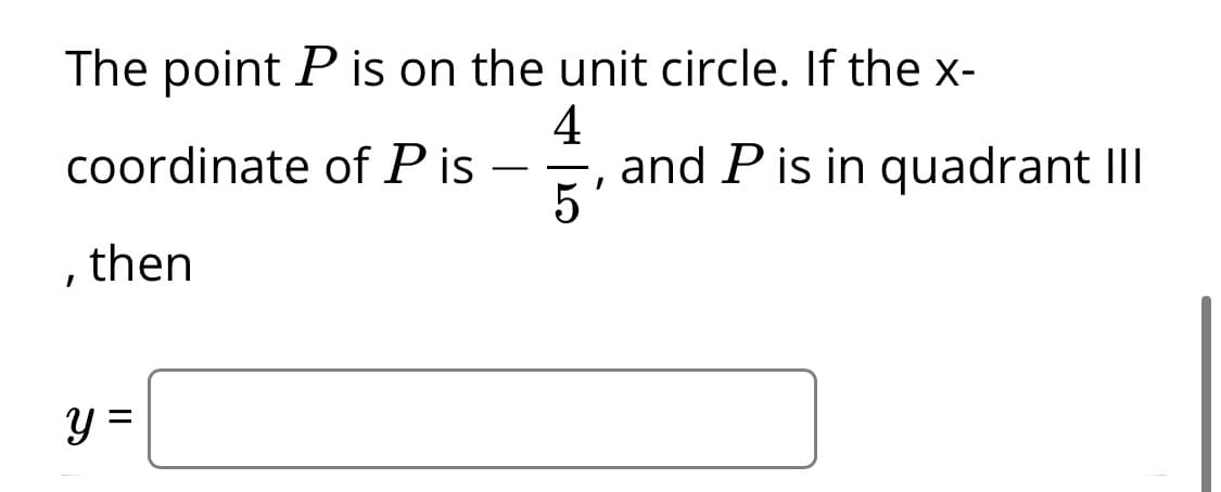 The point P is on the unit circle. If the x-
4
and P is in quadrant III
5
coordinate of P is
, then
y =
