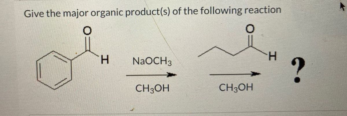 Give the major organic product(s) of the following reaction
о
H
?
о
H
NaOCH3
CH3OH
CH3OH