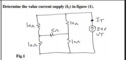 Determine the value current supply (IT) in figure (1).
Fig.1
lon
lon:
55
·lon
Slove
IT
24V
VT