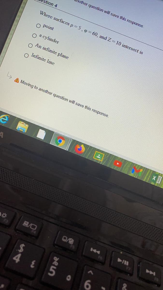 other question will save this response.
stion 4
Where surfaces p= 5, 9 =60, and Z= 10 intersect is
О Рoint
o a cylinder
An infinite plane
Infinite line
» A Moving to another question will save this response.
X
B/O
44
4.
AA
