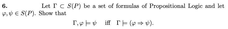 6.
Let I C S(P) be a set of formulas of Propositional Logic and let
Y, V E S(P). Show that
T,y E V iff T= (y= 4).
