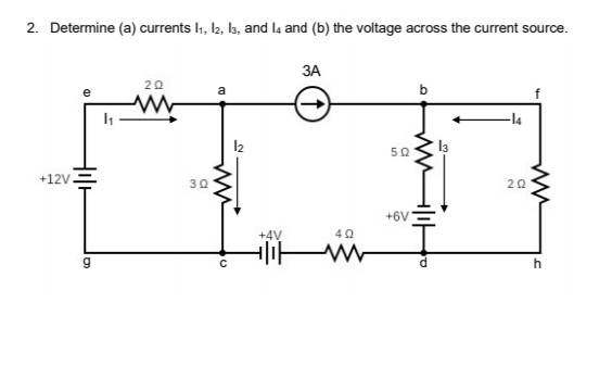 2. Determine (a) currents li, I2, ls, and Is and (b) the voltage across the current source.
+12V
e
1₁
20
302
a
5
12
ЗА
+4V
40
네가 싸
50
+6V
13
20
ww
h